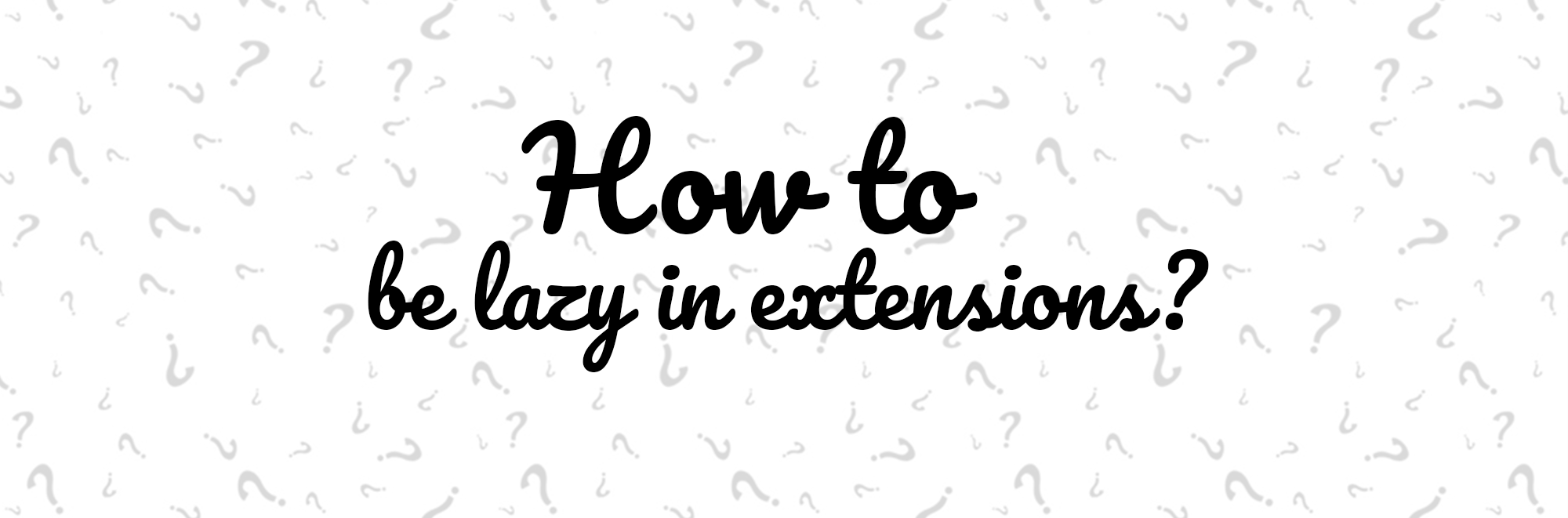How To Be Lazy In Extensions?