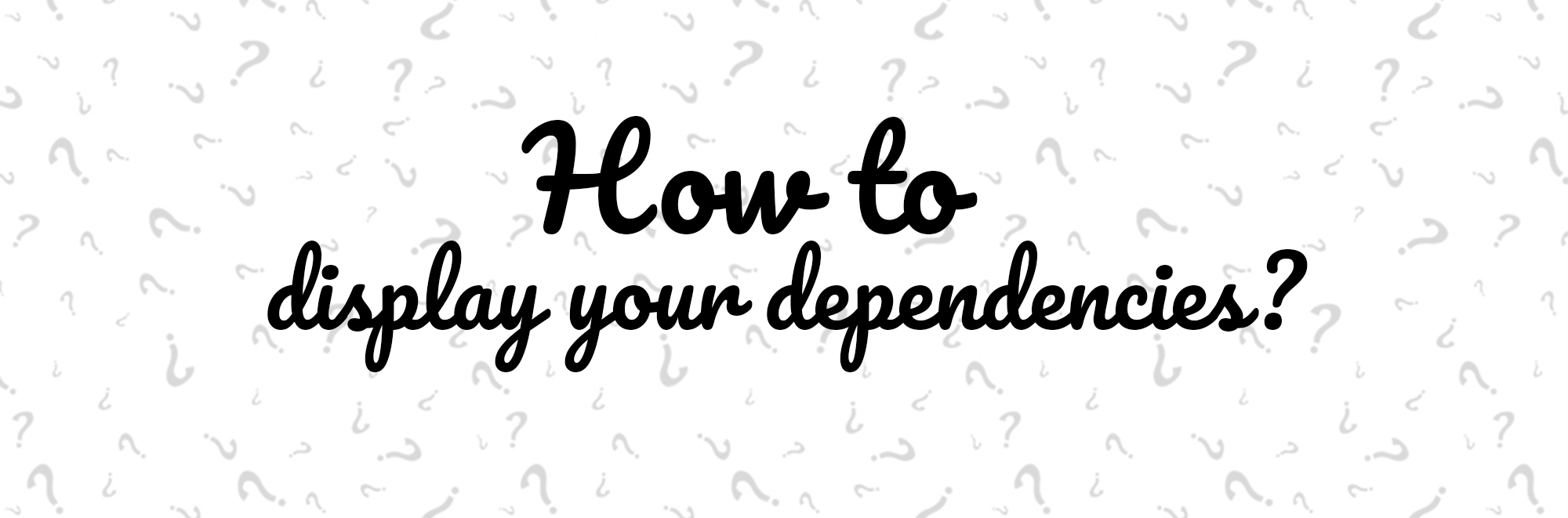 How To Display Your Dependencies?